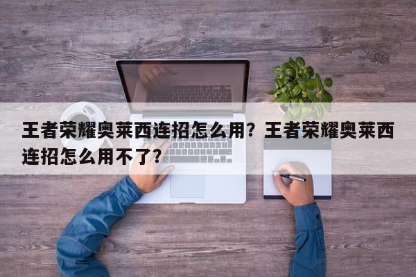 王者荣耀奥莱西连招怎么用？王者荣耀奥莱西连招怎么用不了？