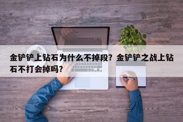 金铲铲上钻石为什么不掉段？金铲铲之战上钻石不打会掉吗？