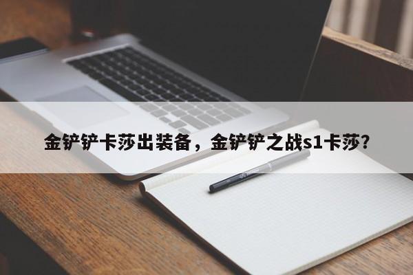 金铲铲卡莎出装备，金铲铲之战s1卡莎？