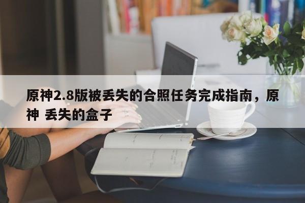 原神2.8版被丢失的合照任务完成指南，原神 丢失的盒子