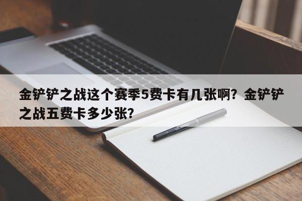 金铲铲之战这个赛季5费卡有几张啊？金铲铲之战五费卡多少张？