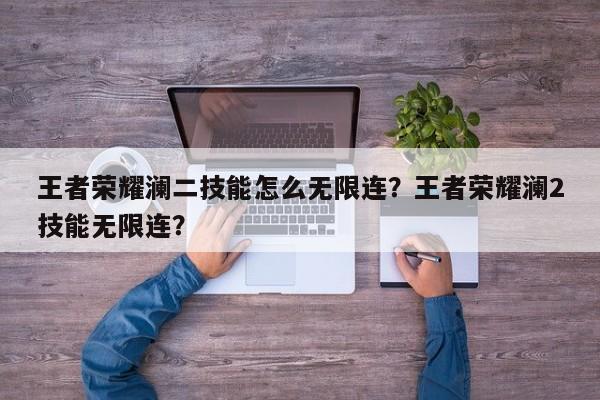 王者荣耀澜二技能怎么无限连？王者荣耀澜2技能无限连？