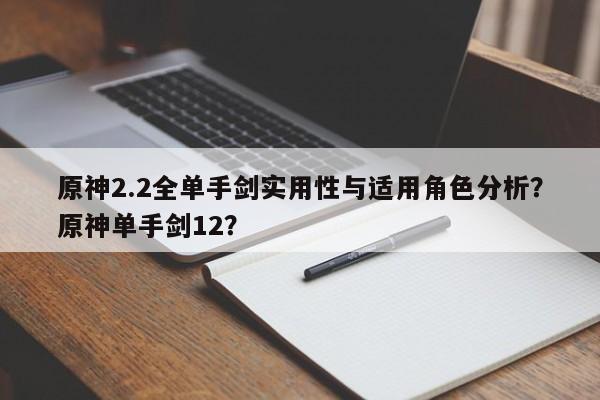 原神2.2全单手剑实用性与适用角色分析？原神单手剑12？