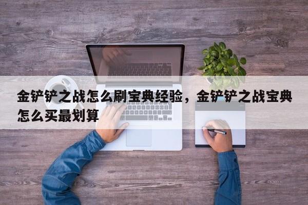 金铲铲之战怎么刷宝典经验，金铲铲之战宝典怎么买最划算