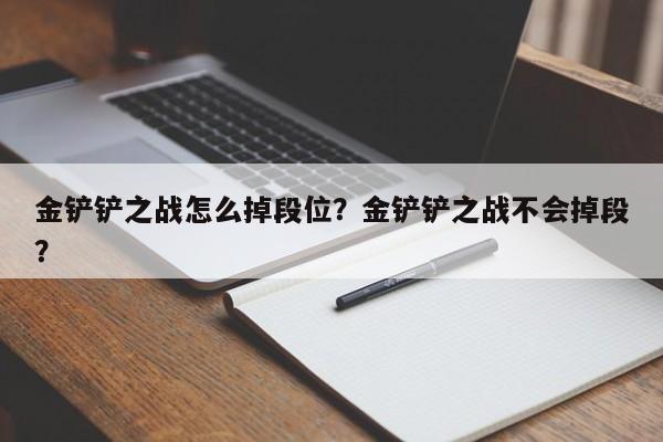 金铲铲之战怎么掉段位？金铲铲之战不会掉段？