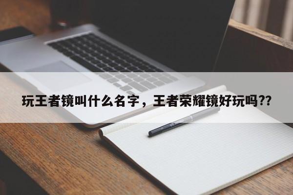 玩王者镜叫什么名字，王者荣耀镜好玩吗?？