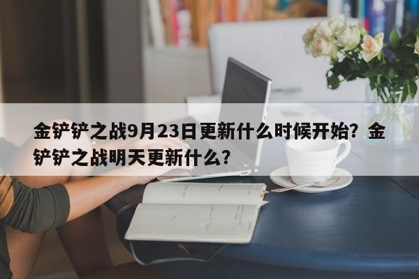 金铲铲之战9月23日更新什么时候开始？金铲铲之战明天更新什么？