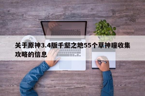 关于原神3.4版千壑之地55个草神瞳收集攻略的信息