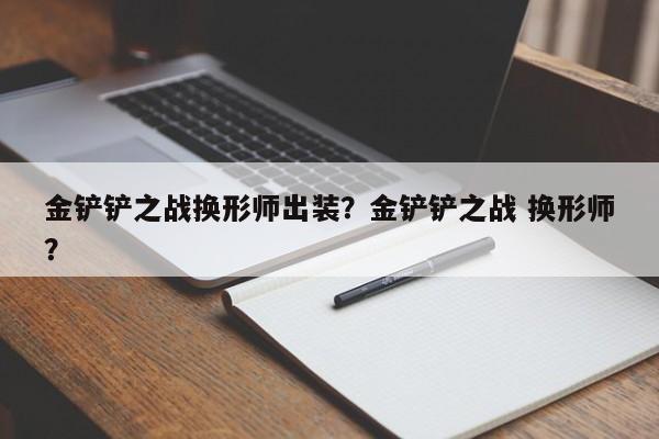 金铲铲之战换形师出装？金铲铲之战 换形师？