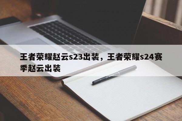 王者荣耀赵云s23出装，王者荣耀s24赛季赵云出装